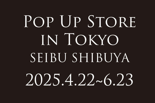 【POPUP in Tokyo】西武渋谷店 4/22~6/23